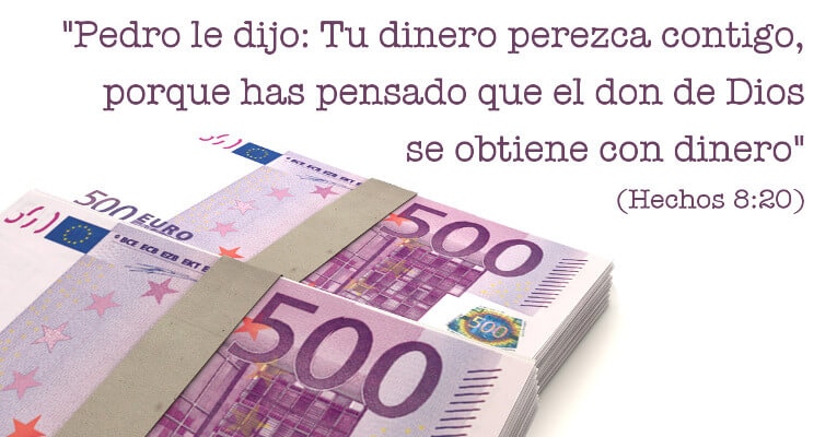 Tu dinero perezca contigo, porque has pensado que el don de Dios se obtiene con dinero (Hch 8:20)