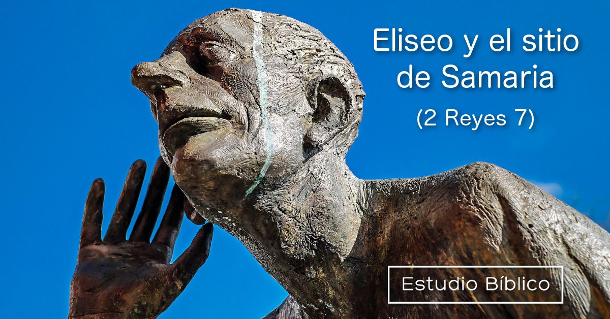 Estudio bíblico - Título: Eliseo y el sitio de Samaria - 2 Reyes 7:1-20