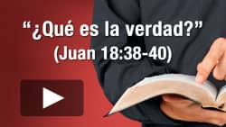 ¿Qué es la verdad? (Juan 18:38-40)