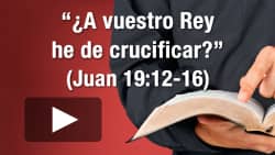 "¿A vuestro Rey he de crucificar?" (Juan 19:12-16)