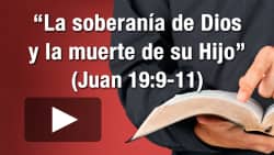 La soberanía de Dios y la muerte de su Hijo (Juan 19:9-11)