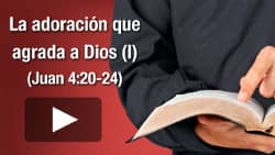 La adoración que agrada a Dios (I) - Juan 4:20-24