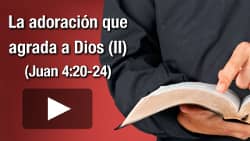 La adoración que agrada a Dios (II) - Juan 4:20-24