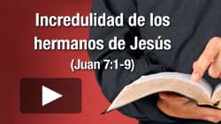 Incredulidad de los hermanos de Jesús (Juan 7:1-9)