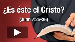 ¿Es éste el Cristo? (Juan 7:25-36)